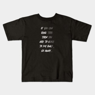 you are to close to my back Kids T-Shirt